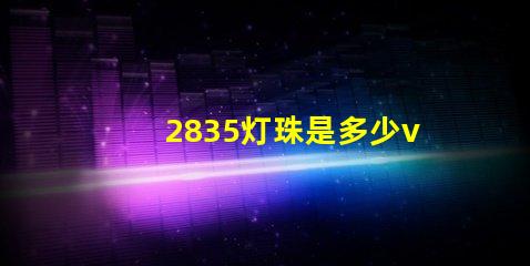 2835灯珠是多少v 2835灯珠一颗多少w